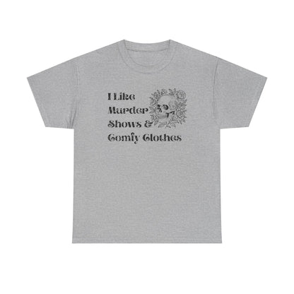 I Like Murder Shows & Comfy Clothes Shirt - True Crime Graphic Tee