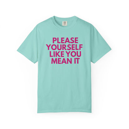 Please Yourself Like You Mean It T-shirt | Comfort Colors Boxy Tee
