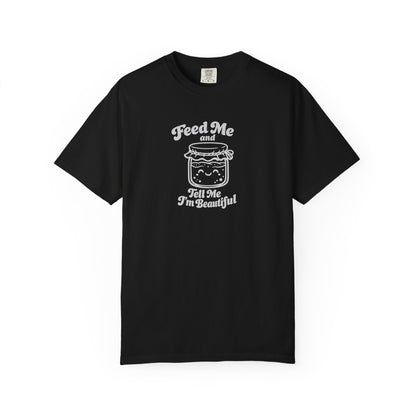 Feed Me and Tell Me I'm Beautiful T-shirt | Sourdough Starter Tee
