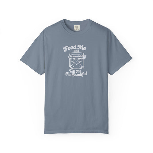 Feed Me and Tell Me I'm Beautiful T-shirt | Sourdough Starter Tee